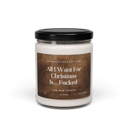 All I Want For Christmas Is Fucked 9oz Soy Candle